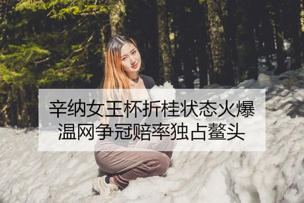 辛纳女王杯折桂状态火爆 温网争冠赔率独占鳌头